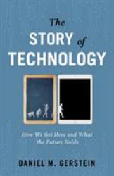 The Story of Technology : How We Got Here and What the Future Holds