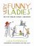 Very Funny Ladies : The New Yorker's Greatest Women Cartoonists and Their Cartoons Very Funny Ladies : The New Yorker's Greatest Women Cartoonists and Their Cartoons