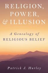 Religion, Power and Illusion : A Genealogy of Religious Belief