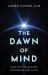 Dawn of Mind : How Matter Became Conscious and Alive
