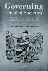 Governing Divided Societies : Habsburg Austria's Democratic Legacy and the Czechoslovak First Republic