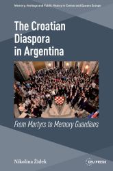 The Croatian Diaspora in Argentina : From Martyrs to Memory Guardians