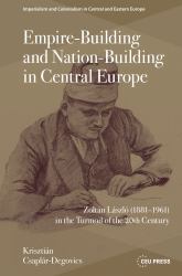 Empire-Building and Nation-Building in Central Europe : Zoltán lászló (1881-1961) in the Turmoil of the 20th Century