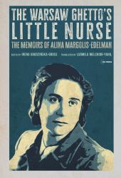 The Warsaw Ghetto's Little Nurse : The Memoirs of Alina Margolis-Edelman