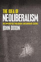 The Idea of Neoliberalism : The Emperor Has Threadbare Contemporary Clothes