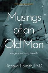 Musings of an Old Man : Some Prose and Poetry to Ponder