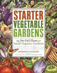 Starter Vegetable Gardens : 24 No-Fail Plans for Small Organic Gardens