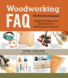 Woodworking FAQ : The Workshop Companion: Build Your Skills and Know-How for Making Great Projects
