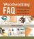 Woodworking FAQ : The Workshop Companion: Build Your Skills and Know-How for Making Great Projects