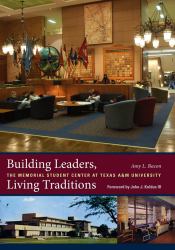 Building Leaders, Living Traditions : The Memorial Student Center at Texas A&M University