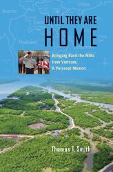 Until They Are Home : Bringing Back the MIAs from Vietnam, a Personal Memoir