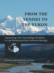From the Yenisei to the Yukon : Interpreting Lithic Assemblage Variability in Late Pleistocene/Early Holocene Beringia