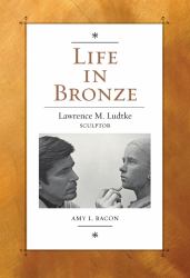 Life in Bronze : Lawrence M. Ludtke Sculptor