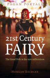 Pagan Portals - 21st Century Fairy : The Good Folk in the New Millennium