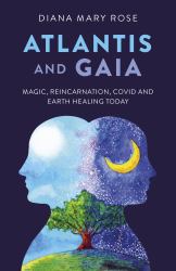 Atlantis and Gaia : Magic, Reincarnation, Covid and Earth Healing Today