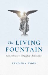 The Living Fountain : Remembrances of Quaker Christianity
