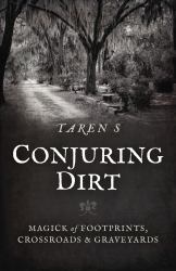 Conjuring Dirt : Magick of Footprints, Crossroads and Graveyards