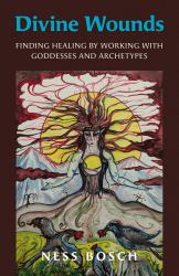 Divine Wounds : Finding Healing by Working with Goddesses and Archetypes