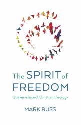 The Spirit of Freedom : Quaker-Shaped Christian Theology