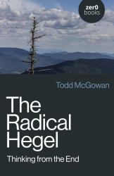 The Radical Hegel : Thinking from the End