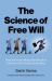 The Science of Free Will : How Determinism Affects Everything from the Future of AI to Traffic to God to Bees