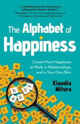 The Alphabet of Happiness : Create More Happiness at Work, in Relationships, and in Your Own Skin