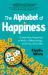 The Alphabet of Happiness : Create More Happiness at Work, in Relationships, and in Your Own Skin