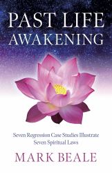 Past Life Awakening : Seven Regression Case Studies Illustrate Seven Spiritual Laws