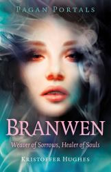Pagan Portals - Branwen - Weaver of Sorrows, Healer of Souls