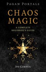 Pagan Portals - Chaos Magic : A Complete Beginner's Guide