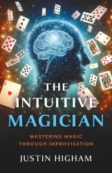 The Intuitive Magician : Mastering Magic Through Improvisation