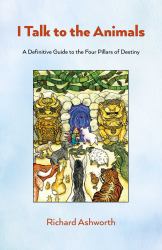 I Talk to the Animals : A Definitive Guide to the Four Pillars of Destiny