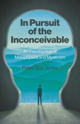 In Pursuit of the Inconceivable : An Investigation of Metaphysics and Mysticism