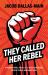 They Called Her Rebel : A Fantasy Novel about Late-Stage Capitalism, People Power, and Queer Love