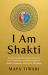 I Am Shakti : Reclaiming Women's Innate Power to Heal Themselves and Restore Balance, Health, Prosperity, and Joy for All Beings&nbsp;