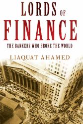 Lords of Finance : The Bankers Who Broke the World