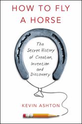 How to Fly a Horse : The Secret History of Creation, Invention, and Discovery