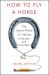 How to Fly a Horse : The Secret History of Creation, Invention, and Discovery