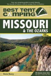 Best Tent Camping: Missouri and the Ozarks : Your Car-Camping Guide to Scenic Beauty, the Sounds of Nature, and an Escape from Civilization