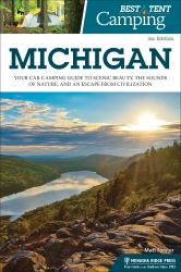 Best Tent Camping: Michigan : Your Car-Camping Guide to Scenic Beauty, the Sounds of Nature, and an Escape from Civilization