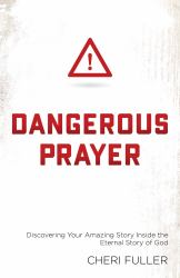 Dangerous Prayer : Discovering Your Amazing Story Inside the Eternal Story of God