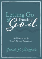 Letting Go and Trusting God : 180 Devotions for Life's Tough Decisions