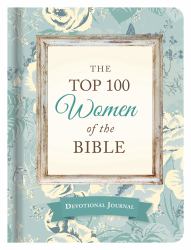 The Top 100 Women of the Bible Devotional Journal : Who They Are and What They Mean to You Today