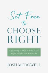 Set Free to Choose Right : Equipping Today's Kids to Make Right Moral Choices for Life