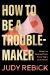 How to Be a Troublemaker : What I've Learned from Sixty Years of Activism How to Be a Troublemaker : What I've Learned from Sixty Years of Activism