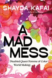 A Mad Mess : Disabled Queer Femme of Color World Making