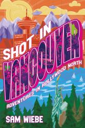 Shot in Vancouver : Adventures in Hollywood North