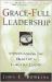 Grace-Full Leadership : Understanding the Heart of a Christian Leader