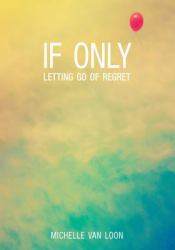 If Only : Letting Go of Regret