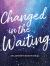 Changed in the Waiting : An Advent Devotional